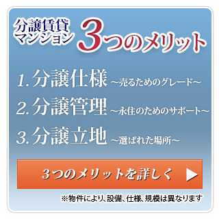 分譲賃貸マンション3つのメリットは? 1 分譲仕様~売るためのグレード~ 2 分譲管理~永住のためのサポート~ 3 分譲立地~選ばれた場所~
