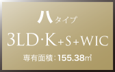 ハ タイプ 3LD・K+S+WIC 専有面積：155.38㎡