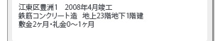 江東区豊洲1/2008年4月竣工/鉄筋コンクリート造/地上23階地下1階建/敷金2ヶ月・礼金0～1ヶ月