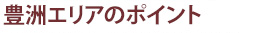 豊洲エリアのポイント
