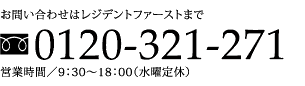 お問い合わせはレジデントファーストまで 0120-321-271 営業時間／9：30～18：00（水曜定休）