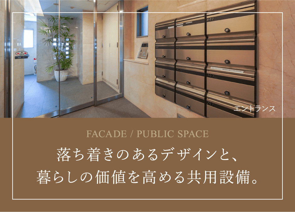 FACADE / PUBLIC SPACE　落ち着きのあるデザインと、暮らしの価値を高める共用設備。