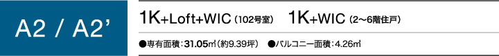 A2 / A2'タイプ 1K+Loft+WIC（102号室） 1K+WIC（2～6階住戸） ●専有面積：31.05㎡（約9.39坪）　●バルコニー面積：4.26㎡