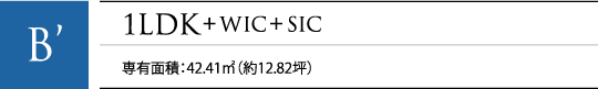 B' 1LDK+WIC+SIC 専有面積：42.41㎡（約12.82坪）