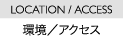 LOCATION／ACCESS　環境／アクセス