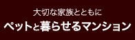 大切な家族とともにペットと暮らせるマンション