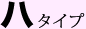 ハ タイプ