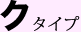 ク タイプ