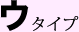 ウ タイプ