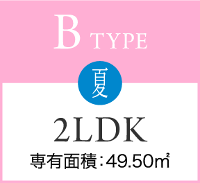 B TYPE 夏 2LDK 専有面積：49.50㎡