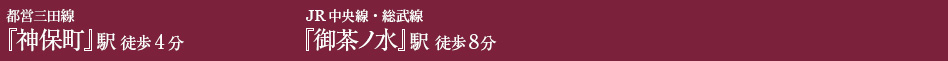 都営三田線『神保町』駅 徒歩4分 JR中央線・総武線『御茶ノ水』駅 徒歩8分