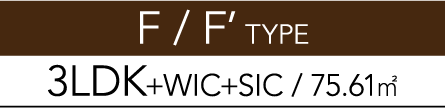 F/F' TYPE 3LDK+WIC+SIC / 75.61㎡