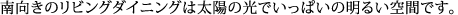 南向きのリビングダイニングは太陽の光でいっぱいの明るい空間です。
