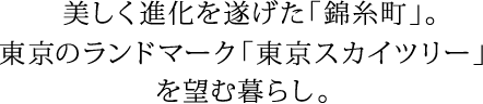 美しく進化を遂げた「錦糸町」。東京のランドマーク「東京スカイツリー」を望む暮らし。