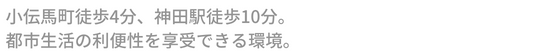 小伝馬町駅徒歩3分、岩本町駅徒歩5分、秋葉原駅徒歩7分。
都市生活の利便性を享受できる環境。