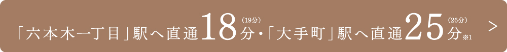 「六本木一丁目」駅へ直通18分・「大手町」駅へ直通25分