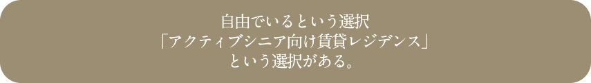 自由でいるという選択「アクティブシニア向け賃貸レジデンス」という選択がある。