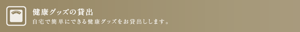 健康グッズの貸出 自宅で簡単にできる健康グッズをお貸出しします。