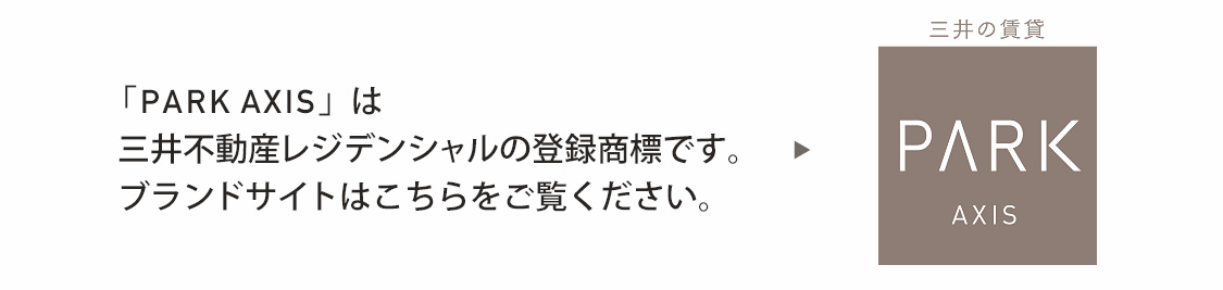 「Park Axis」は三井不動産の登録商標です。ブランドサイトはこちらをご覧ください。