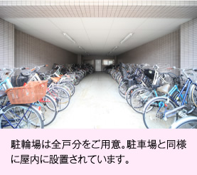 駐輪場は全戸分をご用意。駐車場と同様に屋内に設置されています。