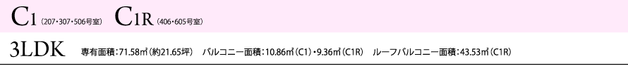 C1・C1R 3LDK 専有面積：71.58㎡（約21.65坪）　バルコニー面積：10.86㎡（C1）・9.36㎡（C1R）　ルーフバルコニー面積：43.53㎡（C1R）
