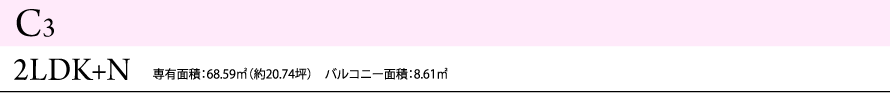 C3 2LDK+N 専有面積：68.59㎡（約20.74坪）　バルコニー面積：8.61㎡