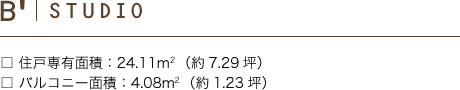 B' STUDIO 住戸専有面積：24.11m2（約7.29坪）バルコニー面積：4.08m2（約1.23坪）