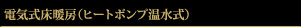 電気式床暖房（ヒートポンプ温水式）