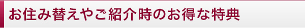 お住み替えやご紹介時のお得な特典