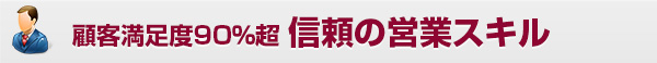 顧客満足度95％超 信頼の営業スキル